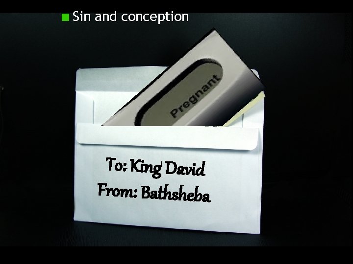 Sin and conception To: King David From: Bathsheba 