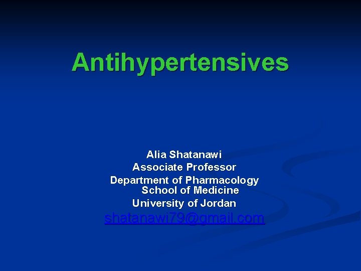 Antihypertensives Alia Shatanawi Associate Professor Department of Pharmacology School of Medicine University of Jordan