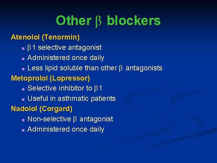 Other β blockers Atenolol (Tenormin) ■ β 1 selective antagonist ■ Administered once daily