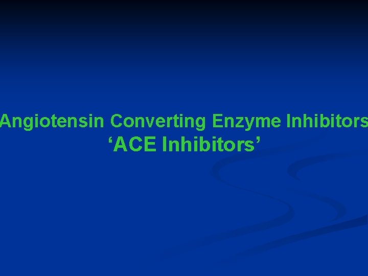 Angiotensin Converting Enzyme Inhibitors ‘ACE Inhibitors’ 