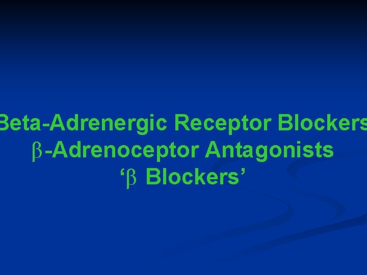 Beta-Adrenergic Receptor Blockers β-Adrenoceptor Antagonists ‘β Blockers’ 