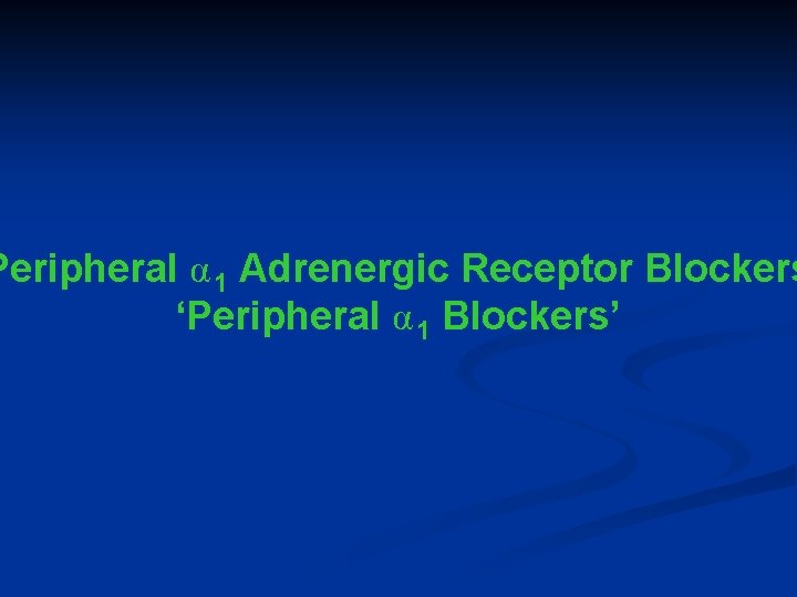 Peripheral α 1 Adrenergic Receptor Blockers ‘Peripheral α 1 Blockers’ 