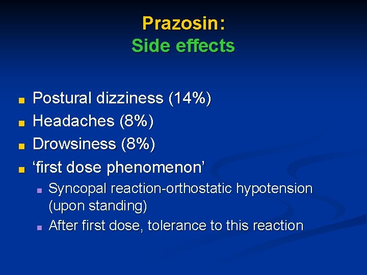 Prazosin: Side effects ■ ■ Postural dizziness (14%) Headaches (8%) Drowsiness (8%) ‘first dose
