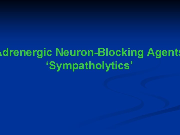 Adrenergic Neuron-Blocking Agents ‘Sympatholytics’ 