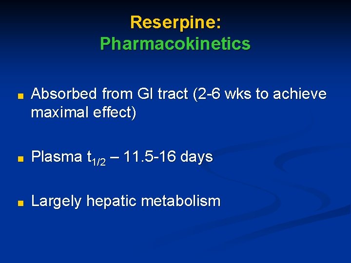 Reserpine: Pharmacokinetics ■ Absorbed from GI tract (2 -6 wks to achieve maximal effect)