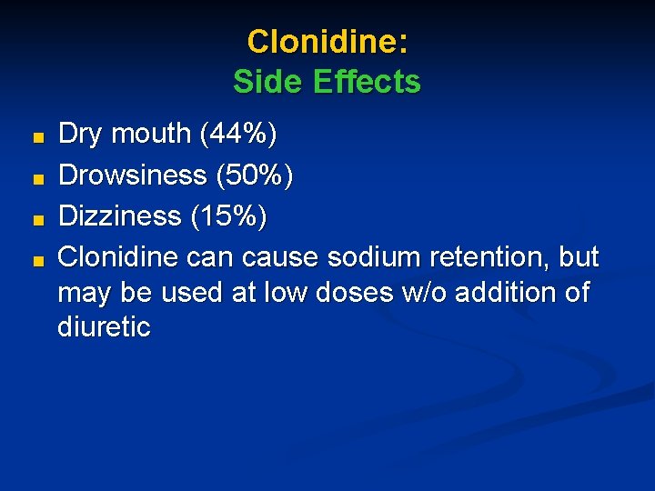 Clonidine: Side Effects ■ ■ Dry mouth (44%) Drowsiness (50%) Dizziness (15%) Clonidine can