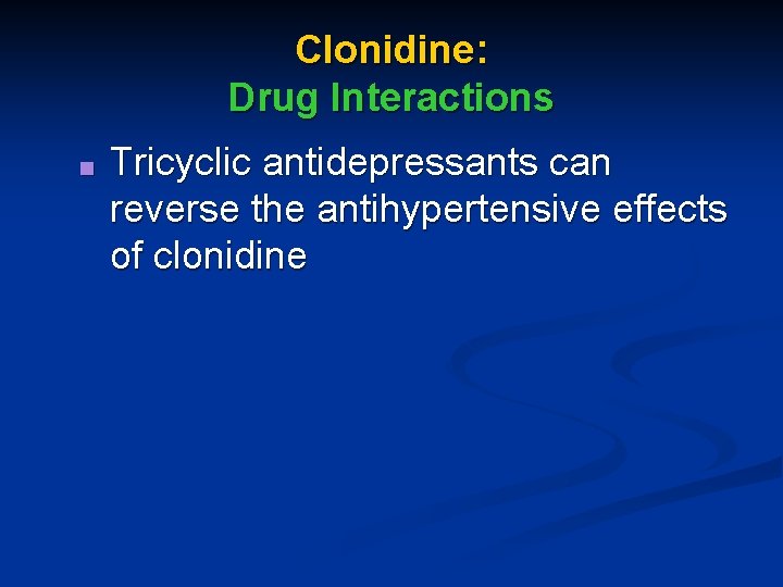 Clonidine: Drug Interactions ■ Tricyclic antidepressants can reverse the antihypertensive effects of clonidine 