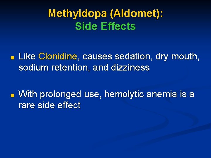 Methyldopa (Aldomet): Side Effects ■ Like Clonidine, causes sedation, dry mouth, sodium retention, and