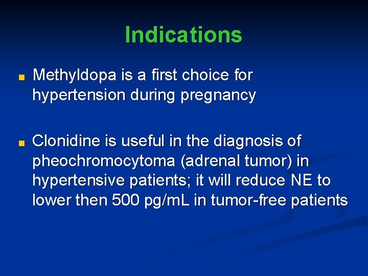 Indications ■ Methyldopa is a first choice for hypertension during pregnancy ■ Clonidine is