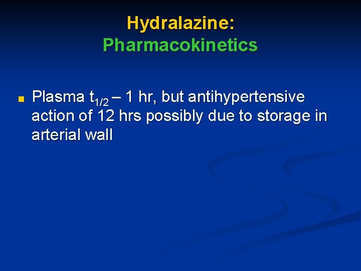 Hydralazine: Pharmacokinetics ■ Plasma t 1/2 – 1 hr, but antihypertensive action of 12