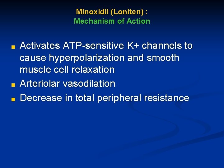 Minoxidil (Loniten) : Mechanism of Action ■ ■ ■ Activates ATP-sensitive K+ channels to