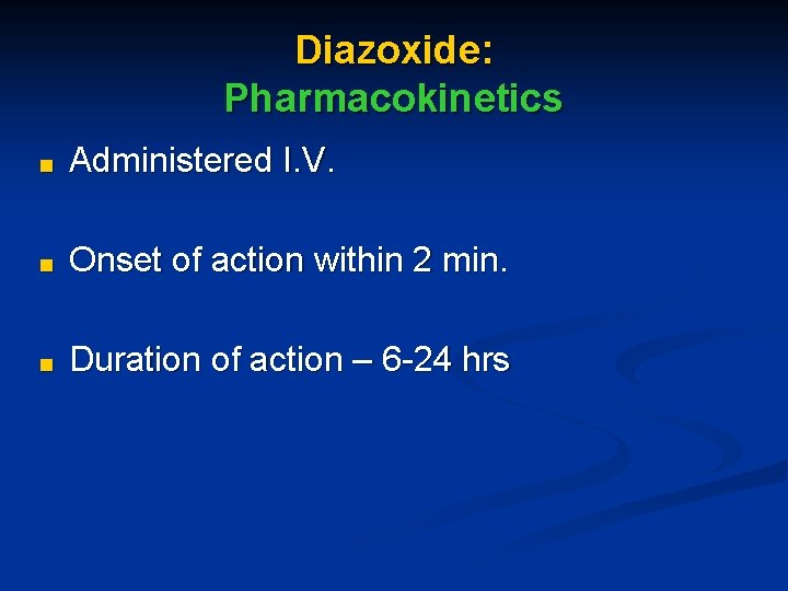 Diazoxide: Pharmacokinetics ■ Administered I. V. ■ Onset of action within 2 min. ■