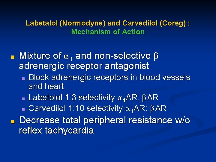 Labetalol (Normodyne) and Carvedilol (Coreg) : Mechanism of Action ■ Mixture of α 1