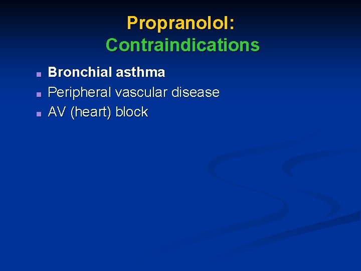 Propranolol: Contraindications ■ ■ ■ Bronchial asthma Peripheral vascular disease AV (heart) block 