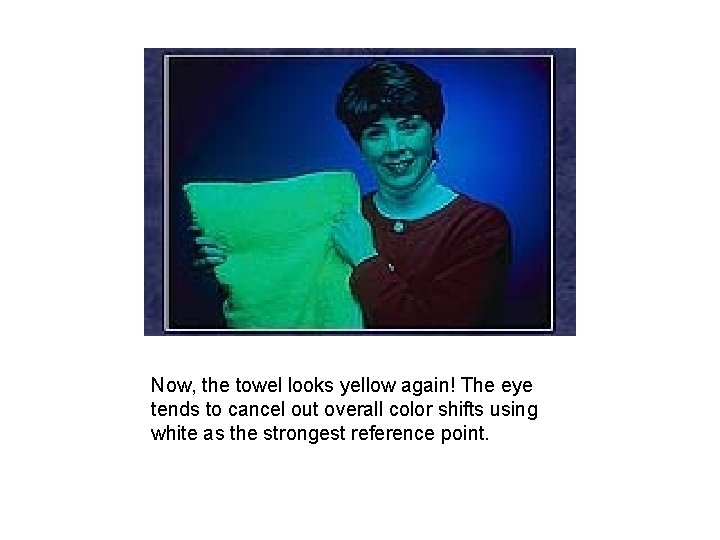 Now, the towel looks yellow again! The eye tends to cancel out overall color