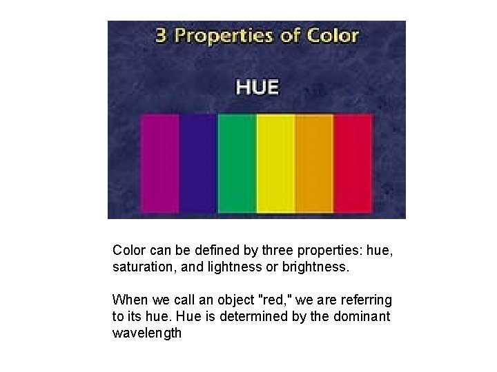 Color can be defined by three properties: hue, saturation, and lightness or brightness. When