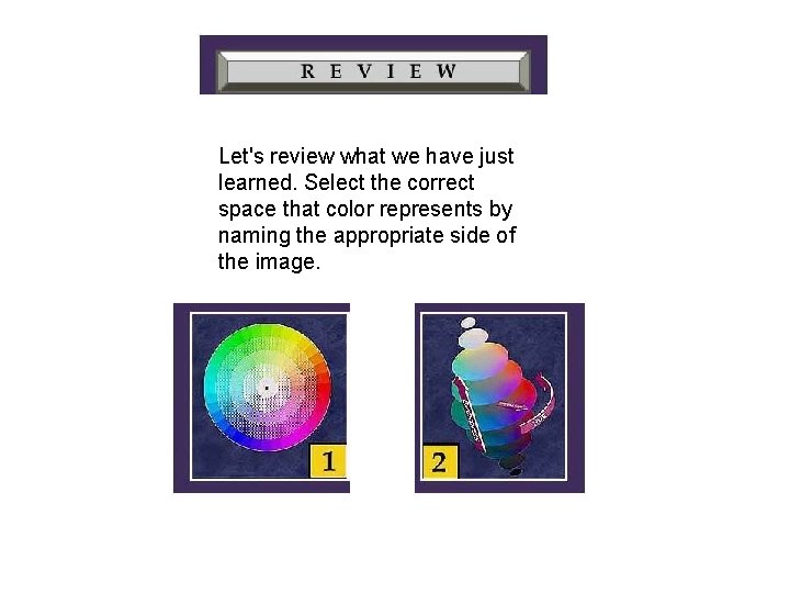 Let's review what we have just learned. Select the correct space that color represents