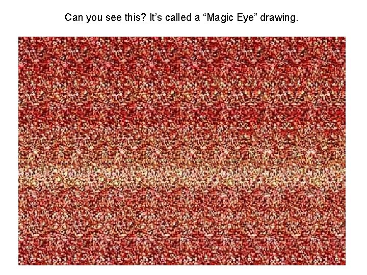 Can you see this? It’s called a “Magic Eye” drawing. 