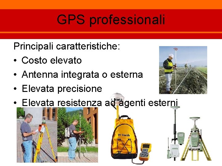 GPS professionali Principali caratteristiche Costo elevato Antenna