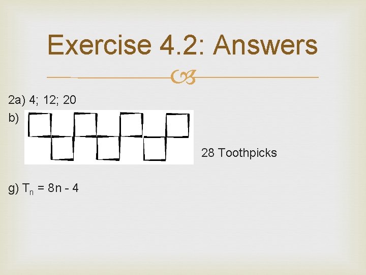 Exercise 4. 2: Answers 2 a) 4; 12; 20 b) 28 Toothpicks g) Tn