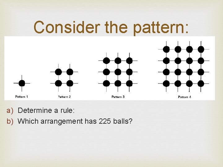 Consider the pattern: a) Determine a rule: b) Which arrangement has 225 balls? 