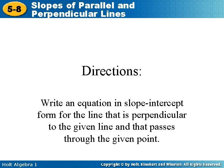 5 -8 Slopes of Parallel and Perpendicular Lines Directions: Write an equation in slope-intercept