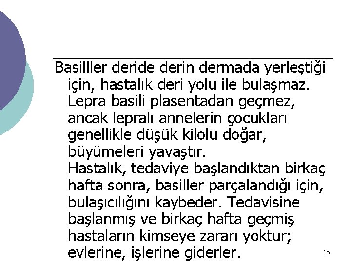 Basilller deride derin dermada yerleştiği için, hastalık deri yolu ile bulaşmaz. Lepra basili plasentadan