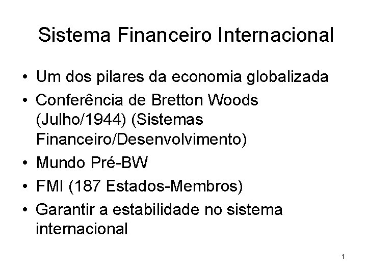 Sistema Financeiro Internacional • Um dos pilares da economia globalizada • Conferência de Bretton