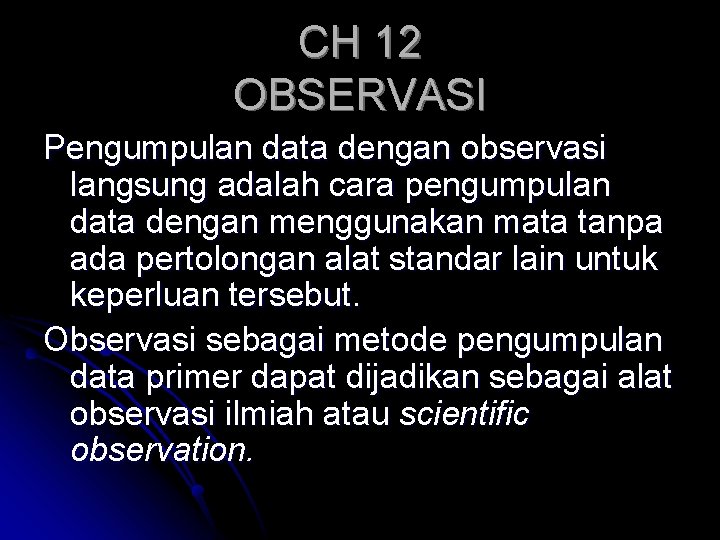 CH 12 OBSERVASI Pengumpulan data dengan observasi langsung adalah cara pengumpulan data dengan menggunakan