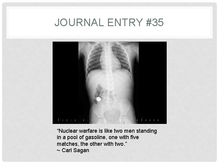 JOURNAL ENTRY #35 “Nuclear warfare is like two men standing in a pool of