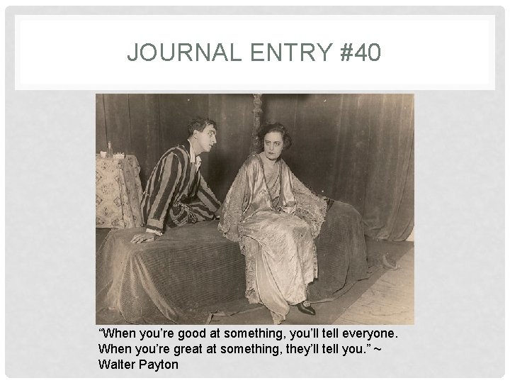 JOURNAL ENTRY #40 “When you’re good at something, you’ll tell everyone. When you’re great