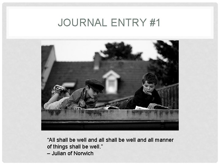 JOURNAL ENTRY #1 “All shall be well and all manner of things shall be