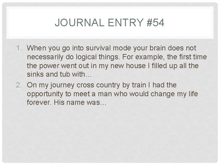 JOURNAL ENTRY #54 1. When you go into survival mode your brain does not