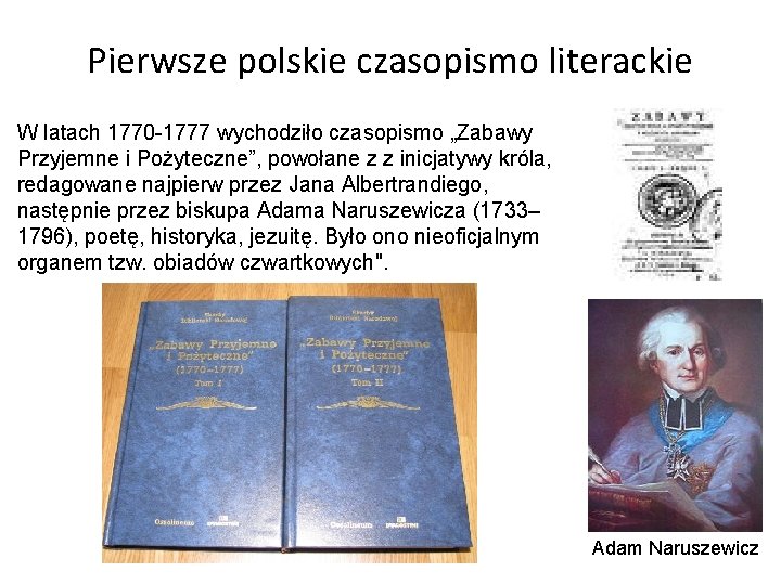 Pierwsze polskie czasopismo literackie W latach 1770 -1777 wychodziło czasopismo „Zabawy Przyjemne i Pożyteczne”,