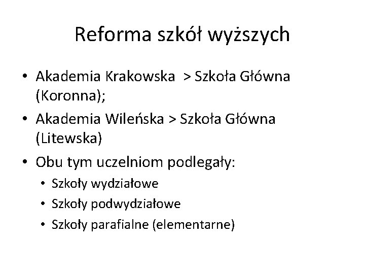 Reforma szkół wyższych • Akademia Krakowska > Szkoła Główna (Koronna); • Akademia Wileńska >