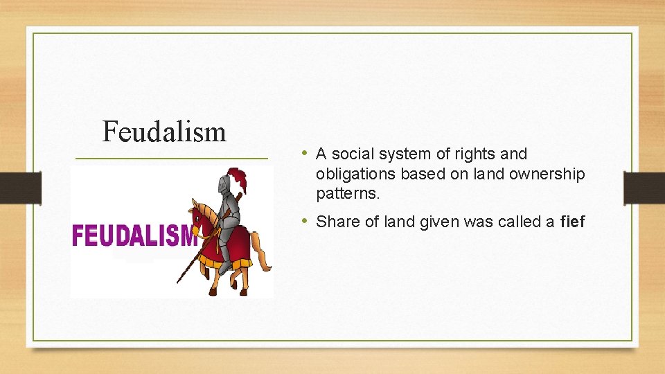 Feudalism • A social system of rights and obligations based on land ownership patterns.