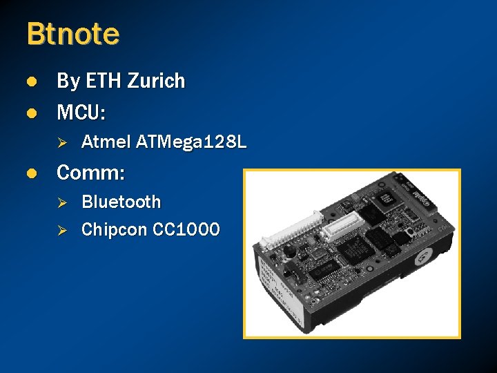 Btnote l l By ETH Zurich MCU: Ø l Atmel ATMega 128 L Comm: