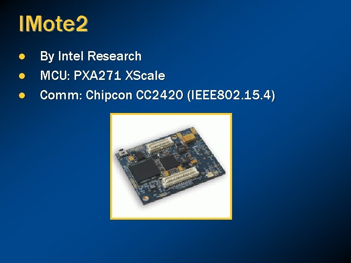 IMote 2 l l l By Intel Research MCU: PXA 271 XScale Comm: Chipcon