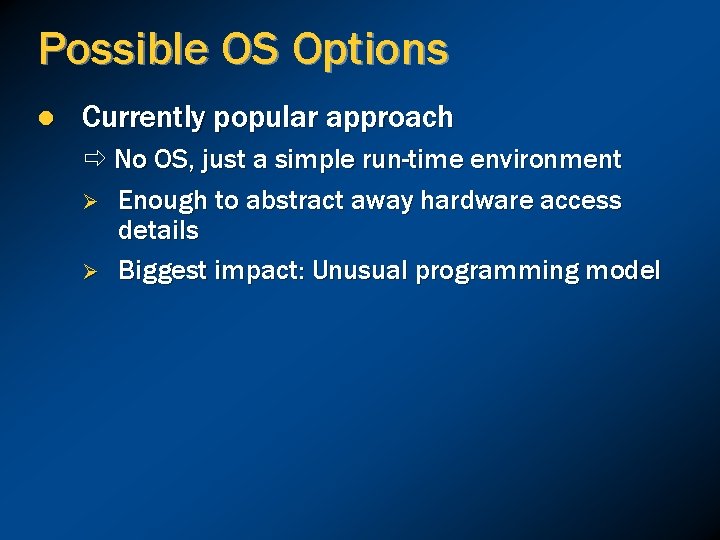 Possible OS Options l Currently popular approach No OS, just a simple run-time environment
