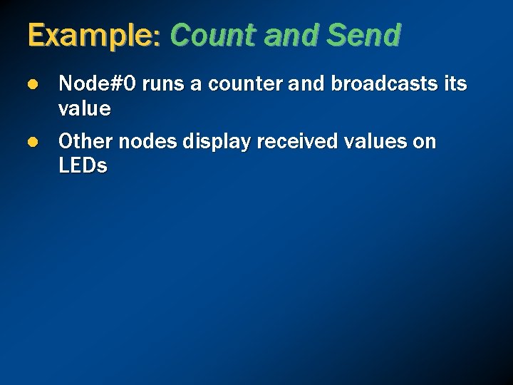 Example: Count and Send l l Node#0 runs a counter and broadcasts its value