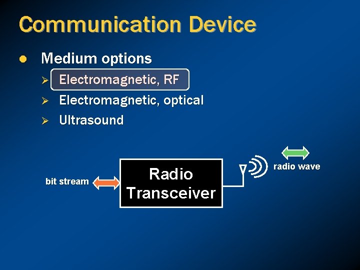 Communication Device l Medium options Ø Ø Ø Electromagnetic, RF Electromagnetic, optical Ultrasound bit