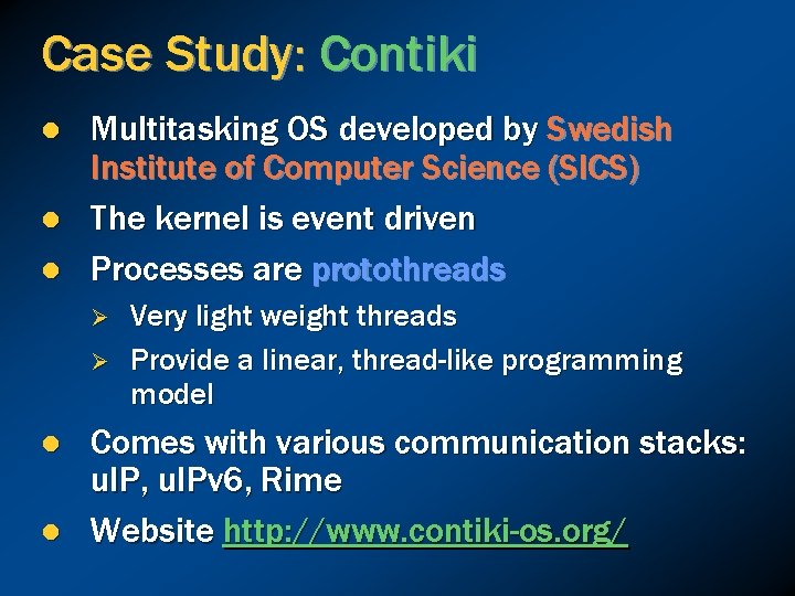 Case Study: Contiki l l l Multitasking OS developed by Swedish Institute of Computer
