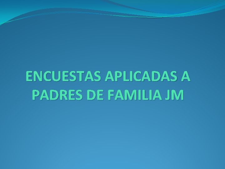 ENCUESTAS APLICADAS A PADRES DE FAMILIA JM 