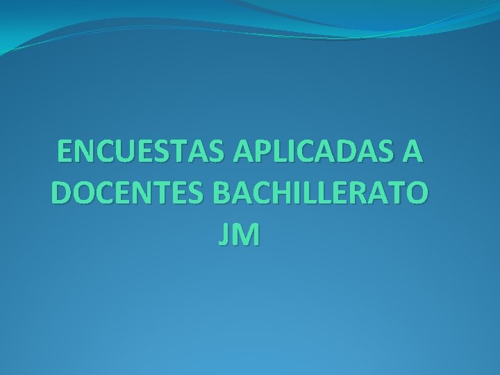 ENCUESTAS APLICADAS A DOCENTES BACHILLERATO JM 