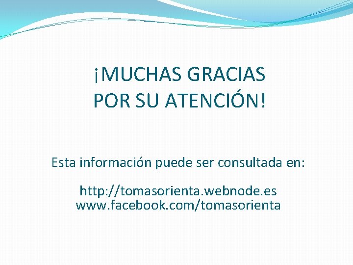 ¡MUCHAS GRACIAS POR SU ATENCIÓN! Esta información puede ser consultada en: http: //tomasorienta. webnode.