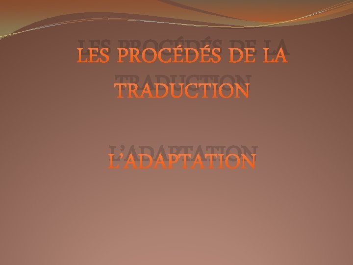 LES PROCÉDÉS DE LA TRADUCTION L’ADAPTATION 