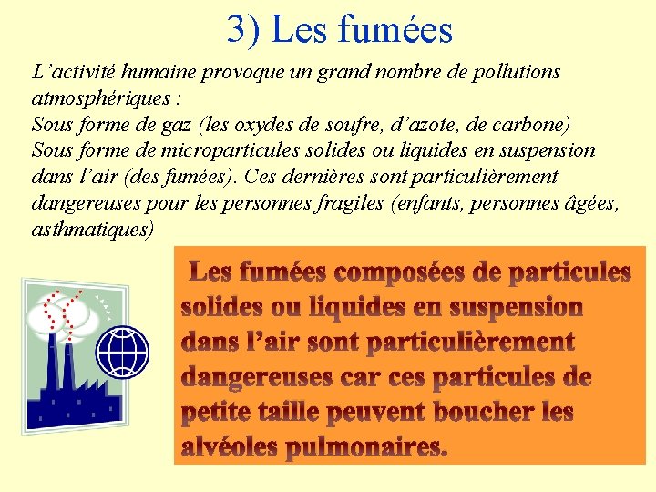 3) Les fumées L’activité humaine provoque un grand nombre de pollutions atmosphériques : Sous