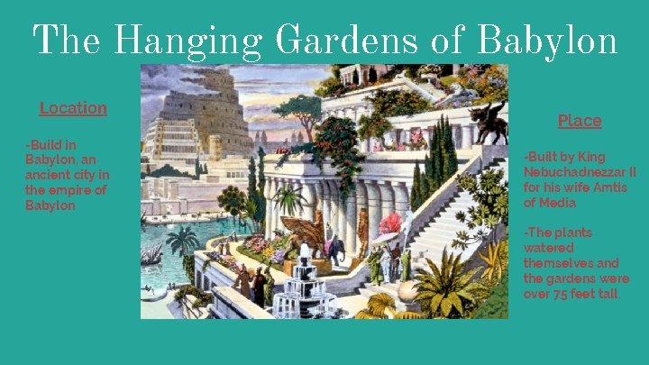 The Hanging Gardens of Babylon Location -Build in Babylon, an ancient city in the