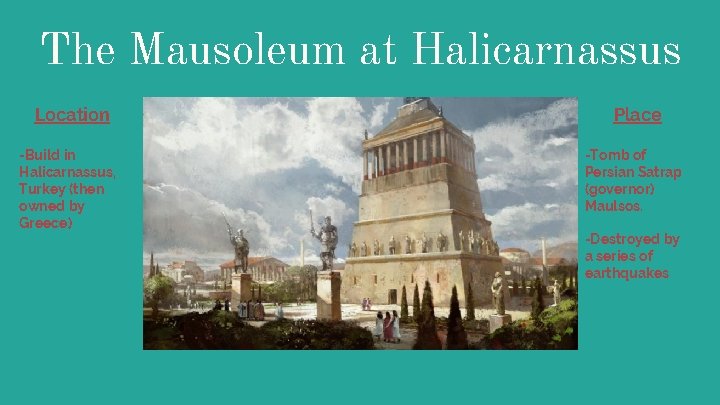 The Mausoleum at Halicarnassus Location -Build in Halicarnassus, Turkey (then owned by Greece) Place