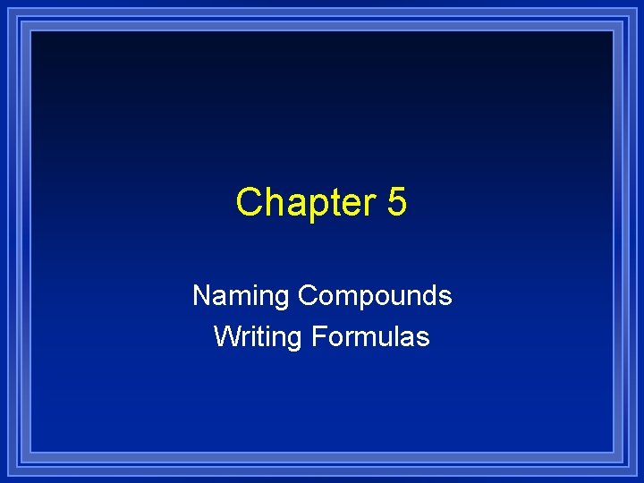 Chapter 5 Naming Compounds Writing Formulas 